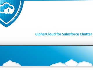 CipherCloud for Salesforce Chatter

1 | © 2013 CipherCloud | All rights reserved.

 