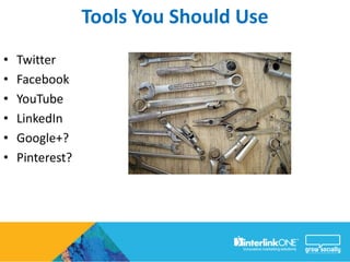 Tools You Should Use
•   Twitter
•   Facebook
•   YouTube
•   LinkedIn
•   Google+?
•   Pinterest?
 