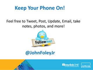Keep Your Phone On!

Feel free to Tweet, Post, Update, Email, take
          notes, photos, and more!




           @JohnFoleyJr
 