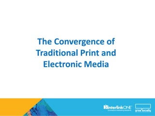 The Convergence of
Traditional Print and
  Electronic Media
 