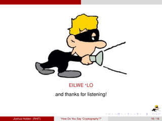 EILWE ‘LO
                       and thanks for listening!



Joshua Holden (RHIT)     “How Do You Say ‘Cryptography’?”   16 / 16
 