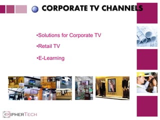 4
CORPORATE TV CHANNELS
•Solutions for Corporate TV
•Retail TV
•E-Learning
 