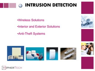 4
INTRUSION DETECTION
•Wireless Solutions
•Interior and Exterior Solutions
•Anti-Theft Systems
 