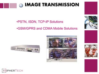 2
IMAGE TRANSMISSION
•PSTN, ISDN, TCP-IP Solutions
•GSM/GPRS and CDMA Mobile Solutions
 