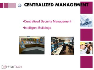4
CENTRALIZED MANAGEMENT
•Centralized Security Management
•Intelligent Buildings
 