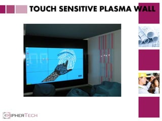 4
TOUCH SENSITIVE PLASMA WALL
 