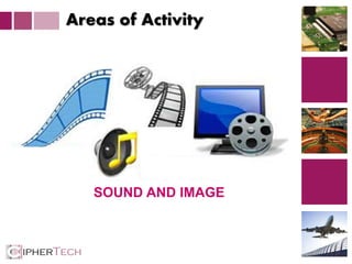 3
Areas of Activity
SOUND AND IMAGE
 