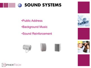4
SOUND SYSTEMS
•Public Address
•Background Music
•Sound Reinforcement
 