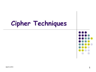 Cipher Techniques




April 9, 2013
                             1
 