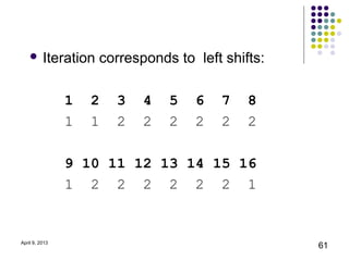  Iteration     corresponds to left shifts:

                1   2   3   4   5   6   7   8
                1   1   2   2   2   2   2   2

                9 10 11 12 13 14 15 16
                1 2 2 2 2 2 2 1


April 9, 2013
                                                  61
 
