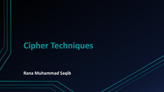Cipher Techniques
Rana Muhammad Saqib
 
