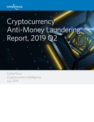 Cryptocurrency
Anti-Money Laundering
Report, 2019 Q2
CipherTrace
Cryptocurrency Intelligence
July 2019
 