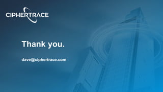 Thank you.
dave@ciphertrace.com
 