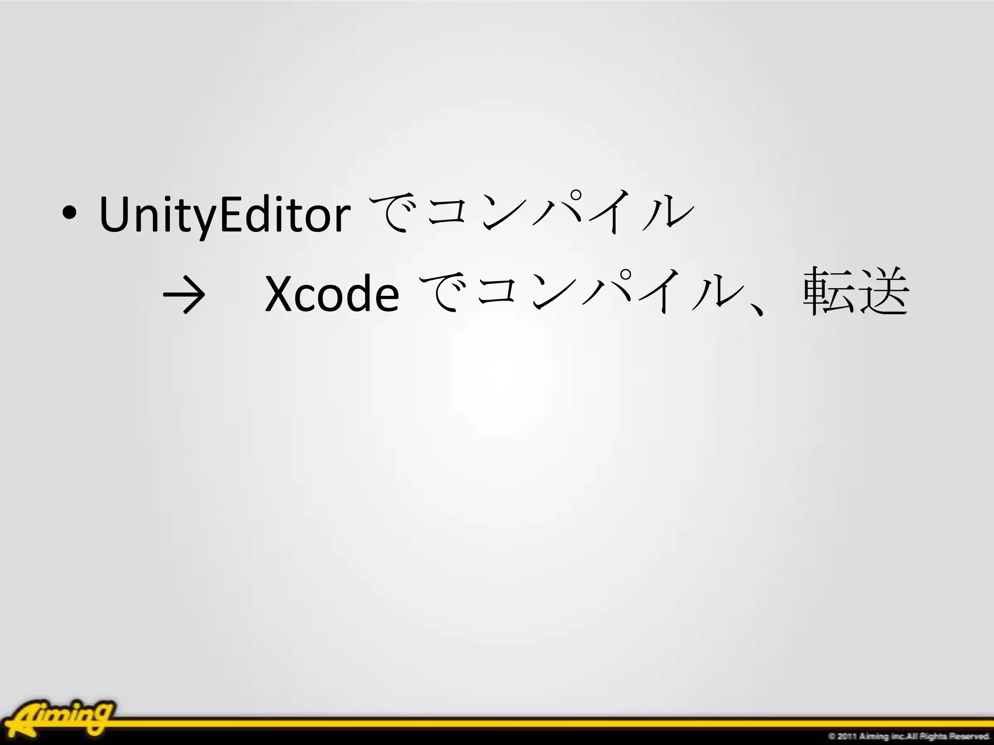 • UnityEditor でコンパイル
    → Xcode でコンパイル、転送
 