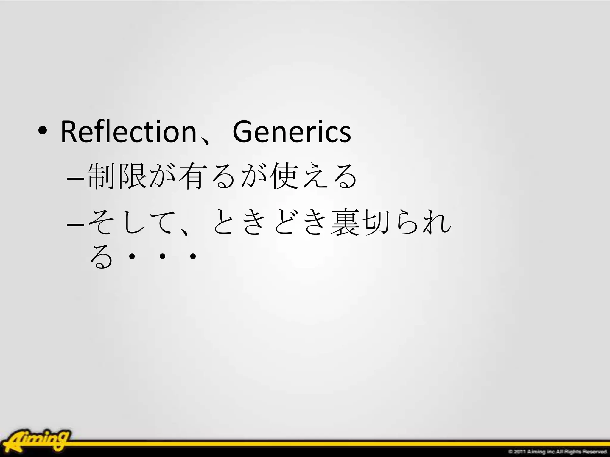 • Reflection、Generics
  –制限が有るが使える
  –そして、ときどき裏切られ
   る・・・
 