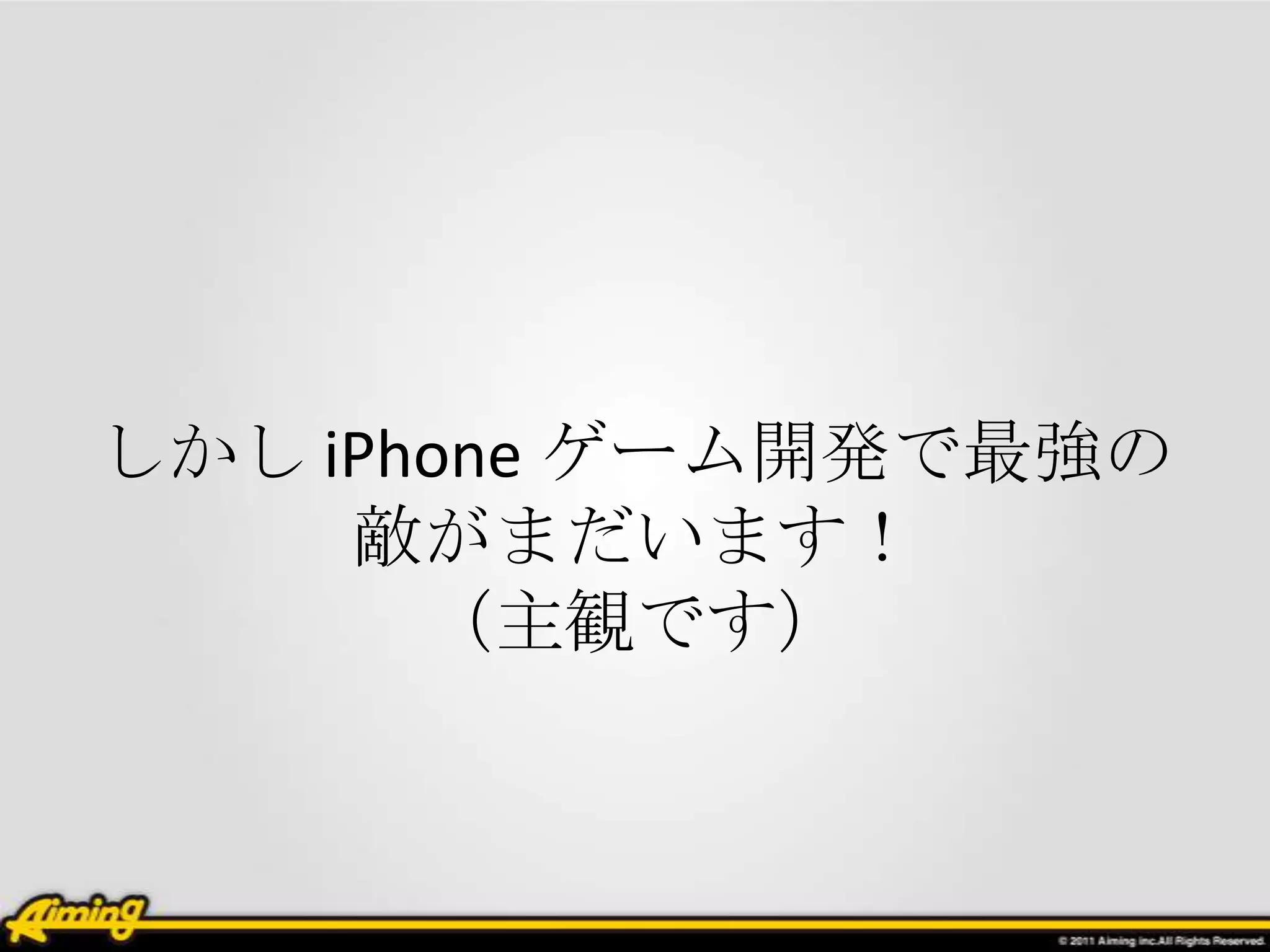 しかし iPhone ゲーム開発で最強の
     敵がまだいます！
       （主観です）
 