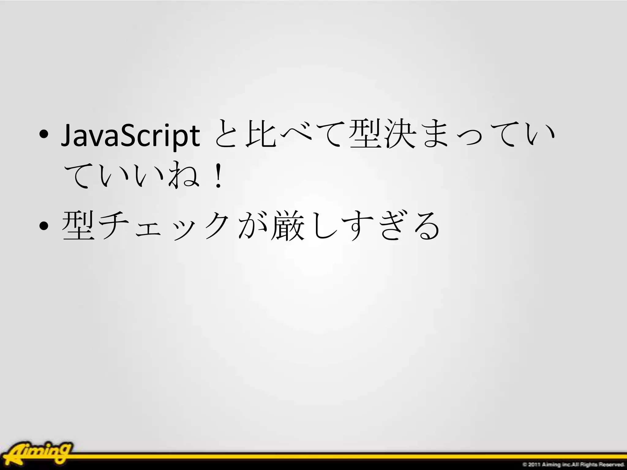 • JavaScript と比べて型決まってい
  ていいね！
• 型チェックが厳しすぎる
 