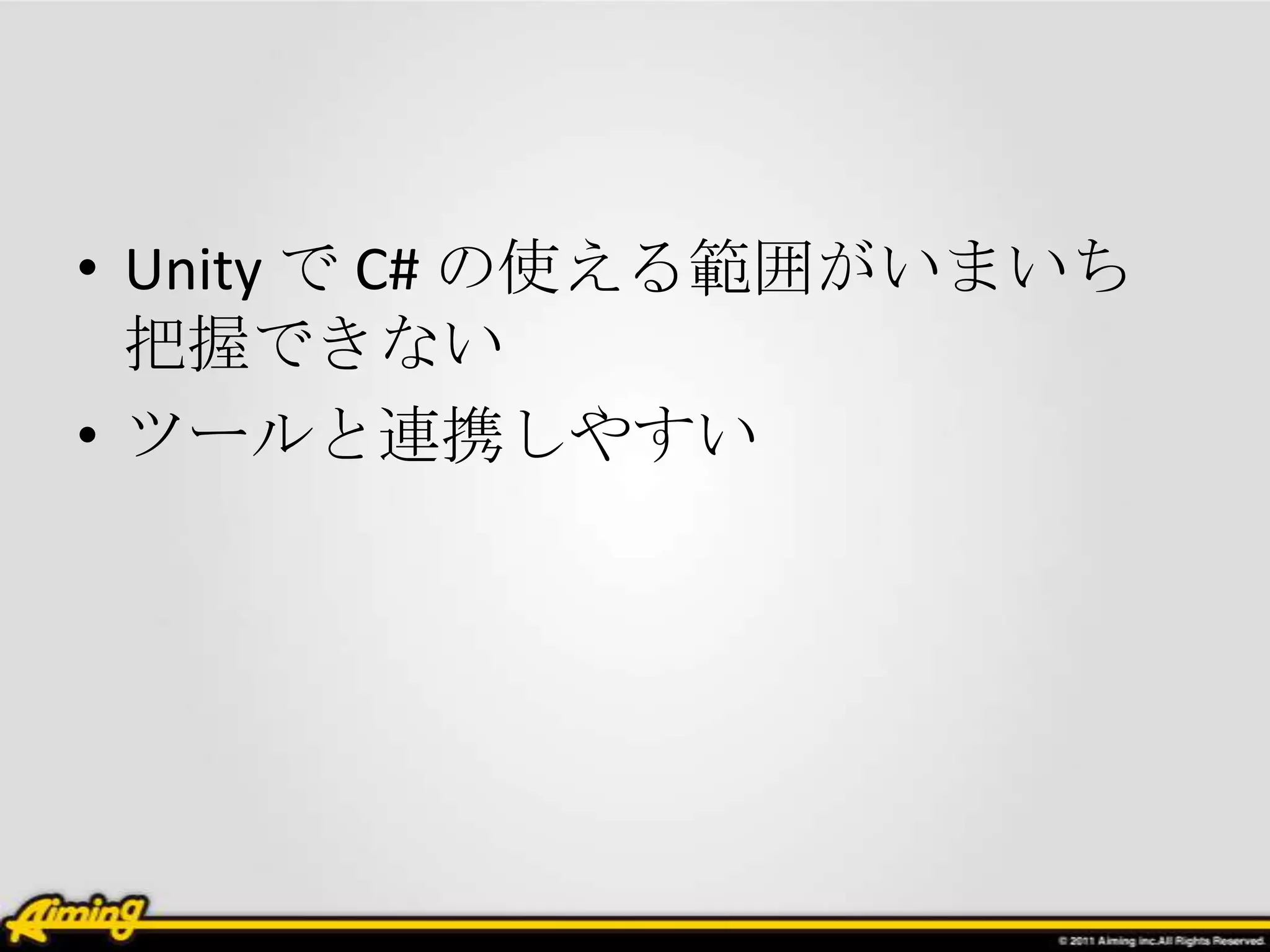 • Unity で C# の使える範囲がいまいち
  把握できない
• ツールと連携しやすい
 
