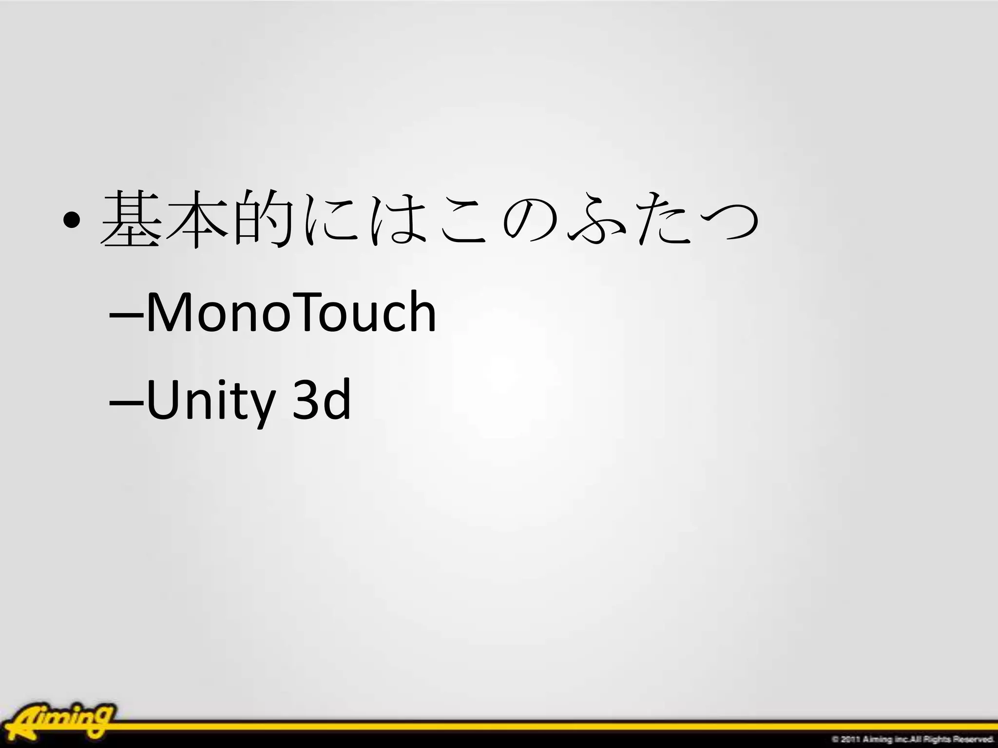 • 基本的にはこのふたつ
–MonoTouch
–Unity 3d
 