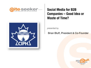 presents

Social Media for B2B
Companies – Good Idea or
Waste of Time?
presented by

Brian Bluff, President & Co-Founder


 