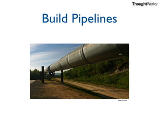 Build Pipelines




                  Photo by rickz
 