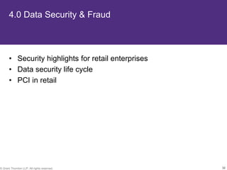 4.0 Data Security & Fraud



       • Security highlights for retail enterprises
       • Data security life cycle
       • PCI in retail




© Grant Thornton LLP. All rights reserved.            32
 