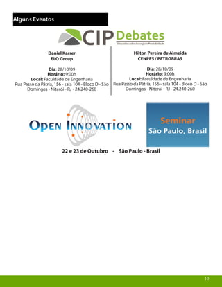 1010
Alguns Eventos
Daniel Karrer
ELO Group
Dia: 28/10/09
Horário: 9:00h
Local: Faculdade de Engenharia
Rua Passo da Pátria, 156 - sala 104 - Bloco D - São
Domingos - Niterói - RJ - 24.240-260
Hilton Pereira de Almeida
CENPES / PETROBRAS
Dia: 28/10/09
Horário: 9:00h
Local: Faculdade de Engenharia
Rua Passo da Pátria, 156 - sala 104 - Bloco D - São
Domingos - Niterói - RJ - 24.240-260
22 e 23 de Outubro - São Paulo - Brasil
 