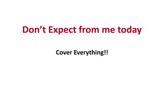 Don’t Expect from me today
Cover Everything!!
 