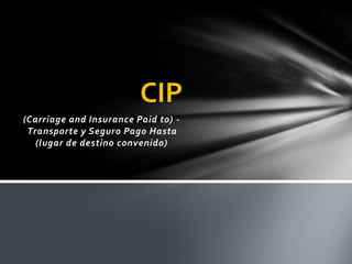 (Carriage and Insurance Paid to) -
Transporte y Seguro Pago Hasta
(lugar de destino convenido)
CIP
 