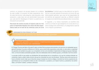 18
construir un proyecto de escuela basado en la antítesis
de este modelo. Un proyecto de altas expectativas, don-
de cada intervención, cada pregunta, cada respuesta, cada
evaluación y cada clase sea una oportunidad nueva para
que cada alumno despliegue al máximo su potencial y su
entusiasmo por aprender.
Para hacer de nuestra escuela un espacio cada vez más
justo, es importante impulsar una cultura de altas expec-
tativas tanto en el nivel de las creencias como en el de
las prácticas. El primer paso en esta dirección es que to-
dos en la escuela adhieran firmemente a la noción de que
todos pueden aprender, que crean en las capacidades de
los alumnos de superarse cada día. La reflexión conjunta
en equipo es fundamental para afianzar estas convicciones.
El segundo, y no menos importante, es transferir esta
creencia al modo en que trabajamos en la escuela. Es su-
perar el peligro de conformarse y no preguntarse cada día
cómo mejorar la enseñanza.
HERRAMIENTAS PARA PENSAR Y ACTUAR
La confianza en que todos los alumnos pueden aprender
Los más grandes como tutores: maximizando las expectativas
sobre los chicos con sobreedad
IDEAS INSPIRADORAS
EnTartagal, Provincia de Salta, la Escuela N° 4795 Luis María Preti se propuso demostrarles a los alumnos con sobreedad, que en
general mostraban muy poca confianza en sí mismos, que se tenían altas expectativas sobre ellos: no solo sobre su capacidad
de aprender sino también de ayudar a sus compañeros. Así fue como decidieron implementar el trabajo por grupos heterogé-
neos: a la hora de realizar actividades grupales, ellos eran distribuidos entre los distintos grupos y nombrados “alumnos tutores”.
La escuela confió en que podían ser facilitadores del aprendizaje de los compañeros a los que les costaba entender los
contenidos, dada su edad y dado el hecho de que los contenidos les eran más familiares. “Muchas veces entre alumnos se
hacen entender mucho mejor que el docente, porque manejan los mismos códigos y transitan las mismas experiencias de
aprendizaje que sus compañeros todos los días. Comenzaron a ayudarlos y así mejoró mucho su autoestima. Se sienten
útiles y se hicieron visibles”, contaba la directora.
 