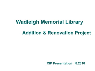 Wadleigh Memorial Library Addition & Renovation Project CIP Presentation 8.2010 