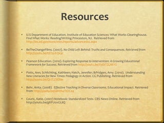 Current Issues in Curriculum and InstructionNCLB (No Child Left Behind) Act Rti (Response to Intervention)Classroom DiversityNew LiteraciesEvidence-Based InstructionStandardized TestingTo Learn More:No Child Left Behind: Truths and ConsequencesExploring Response to Intervention: A Growing Educational Framework for SuccessUnderstanding New Literacies for New Times: Pedagogy in ActionEffective Teaching In Diverse ClassroomsNotebook: Standardized TestsStop and Think: What effects (positive or negative) have you encountered or seen based on the current issues surrounding reading instruction?