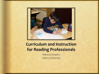 Curriculum and Instructionfor Reading Professionals Rebecca Shapiro Liberty University 