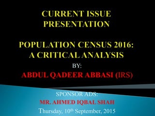 BY:
ABDUL QADEER ABBASI (IRS)
SPONSOR ADS:
MR. AHMED IQBAL SHAH
Thursday, 10th September, 2015
 
