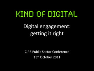 Digital engagement: getting it right CIPR Public Sector Conference 13 th  October 2011 