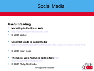 Social Media  Useful Reading   Marketing to the Social Web  http:// marketingtothesocialweb.com   © 2007 Weber Essential Guide to Social Media   http://www.briansolis.com/2008/06/essential-guide-to-social-media-free.html   © 2008  Brian Solis  The Social Web Analytics eBook 2008   http:// www.socialwebanalystics /com   © 2008  Philip Sheldrake.  
