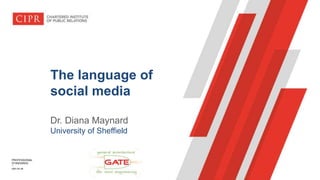 The language of
social media
Dr. Diana Maynard
University of Sheffield
PROFESSIONAL
STANDARDS
–
cipr.co.uk
 