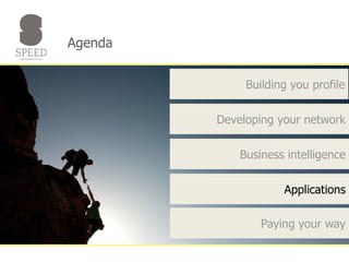 Agenda Building you profile Developing your network Business intelligence Applications Paying your way 