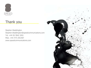Thank you   Stephen Waddington Stephen.Waddington@speedcommunications.com  Tel. +44 20 7842 3201 Mob. +44 7771 851407 www.speedcommunications.com 