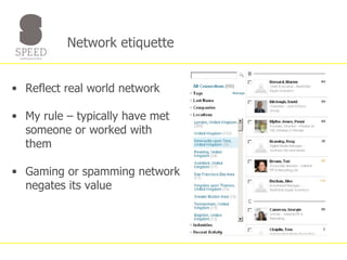 Network etiquette Reflect real world network My rule – typically have met someone or worked with them Gaming or spamming network negates its value 