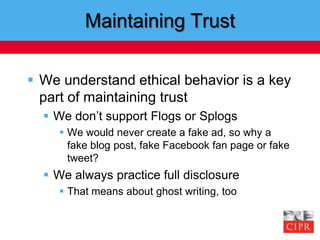Maintaining Trust<br />We understand ethical behavior is a key part of maintaining trust<br />We don’t support Flogs or Sp...