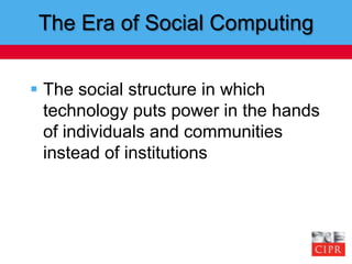 The Era of Social Computing<br />The social structure in which technology puts power in the hands of individuals and commu...