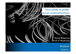 New media in public
sector communications




         Simon Wakeman
       Head of Marketing
 