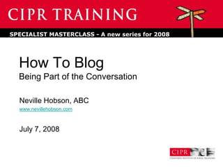 SPECIALIST MASTERCLASS - A new series for 2008




  How To Blog
  Being Part of the Conversation

  Neville Hobson, ABC
  www.nevillehobson.com



  July 7, 2008
 