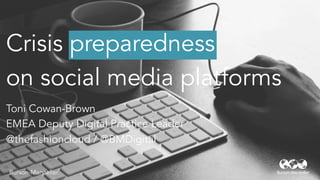 Crisis preparedness
on social media platforms
Burson-Marsteller
Toni Cowan-Brown
EMEA Deputy Digital Practice Leader
@thefashioncloud / @BMDigital
 