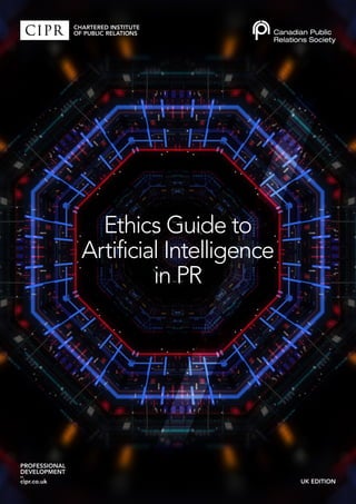 PROFESSIONAL
DEVELOPMENT
–
cipr.co.uk UK EDITION
Ethics Guide to
Artificial Intelligence
in PR
 