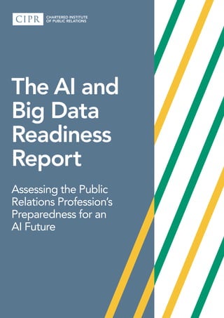 The AI and
Big Data
Readiness
Report
Assessing the Public
Relations Profession’s
Preparedness for an
AI Future
 