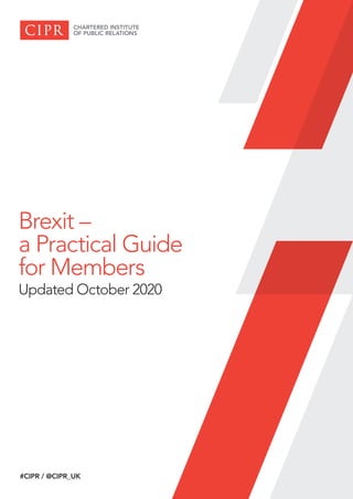 Brexit –
a Practical Guide
for Members
Updated October 2020
#CIPR / @CIPR_UK
 