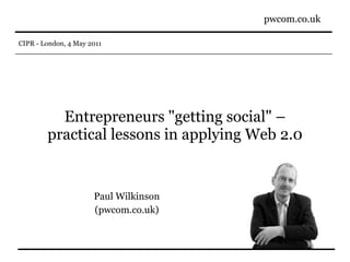 Entrepreneurs &quot;getting social&quot; – practical lessons in applying Web 2.0 Paul Wilkinson (pwcom.co.uk) 
