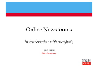 Online Newsrooms

In conversation with everybody
            Julio Romo
          @twofourseven
 